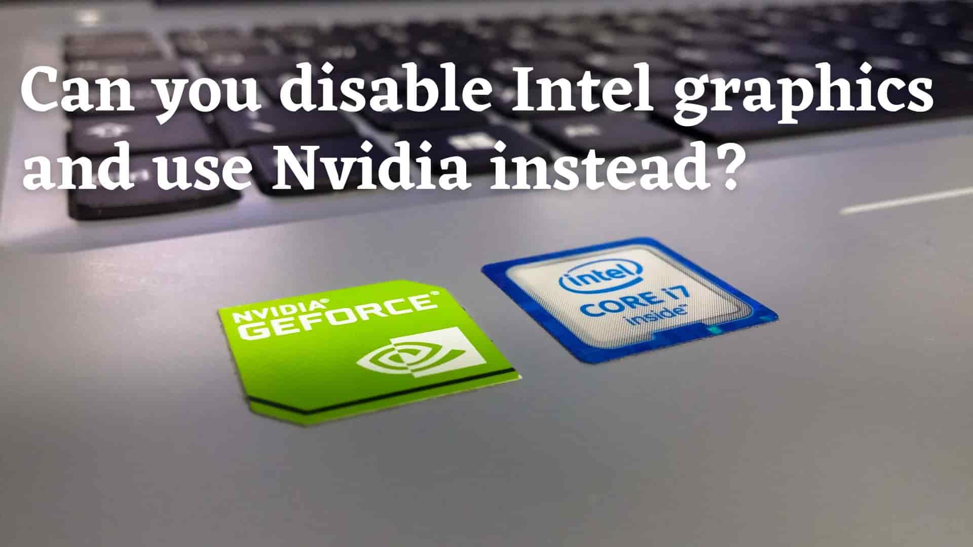 can-i-disable-intel-graphics-and-use-nvidia-graphics